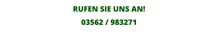 RUFEN SIE UNS AN! 03562 / 983271